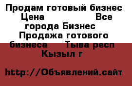 Продам готовый бизнес › Цена ­ 7 000 000 - Все города Бизнес » Продажа готового бизнеса   . Тыва респ.,Кызыл г.